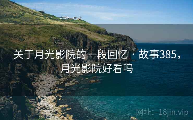 关于月光影院的一段回忆 · 故事385，月光影院好看吗
