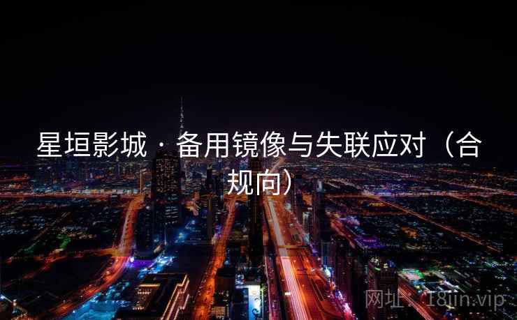 星垣影城 · 备用镜像与失联应对（合规向）