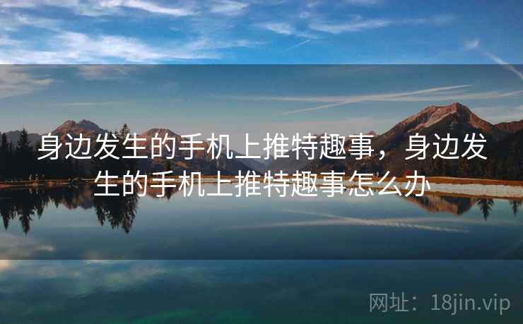 身边发生的手机上推特趣事，身边发生的手机上推特趣事怎么办