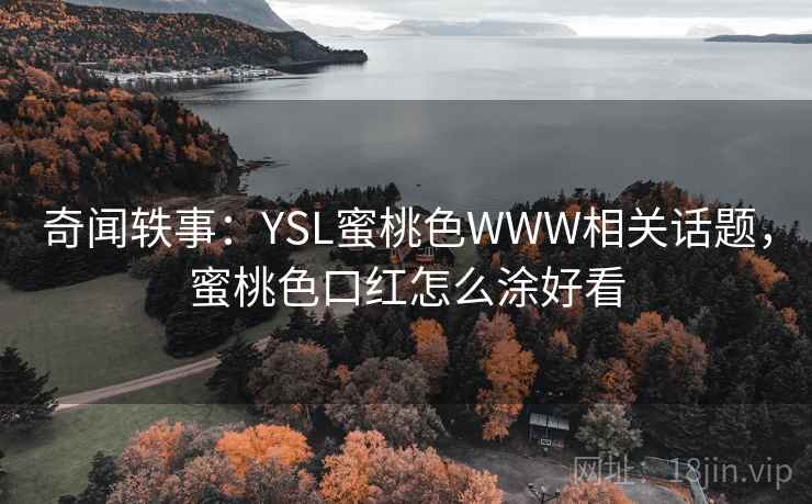 奇闻轶事：YSL蜜桃色WWW相关话题，蜜桃色口红怎么涂好看