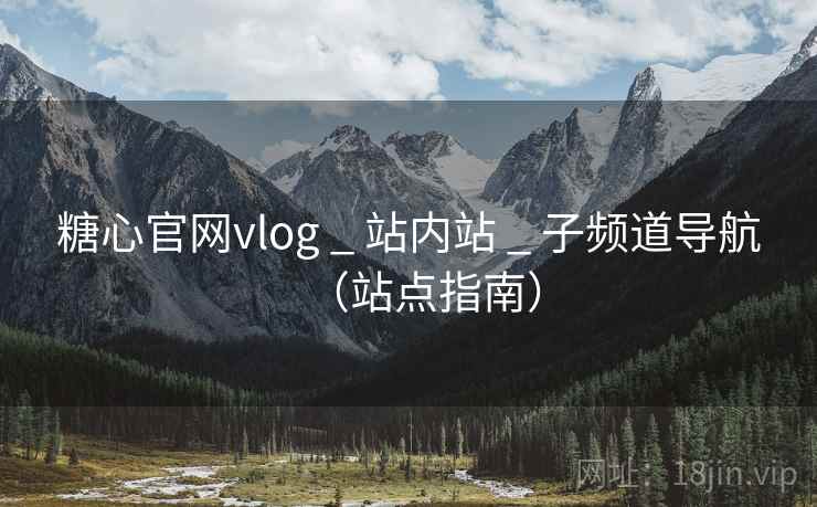 糖心官网vlog _ 站内站 _ 子频道导航（站点指南）