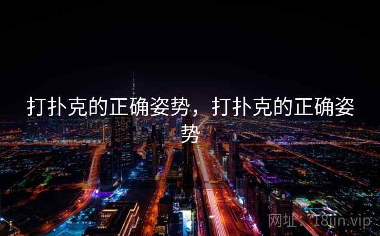 打扑克的正确姿势,打扑克的正确姿势 打扑克的正确姿势,打扑克的正确姿势