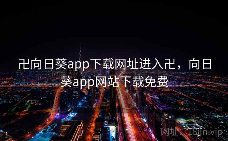 卍向日葵app下载网址进入卍，向日葵app网站下载免费