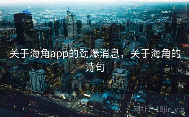 关于海角app的劲爆消息，关于海角的诗句