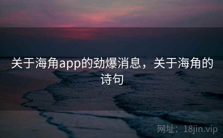 关于海角app的劲爆消息,关于海角的诗句